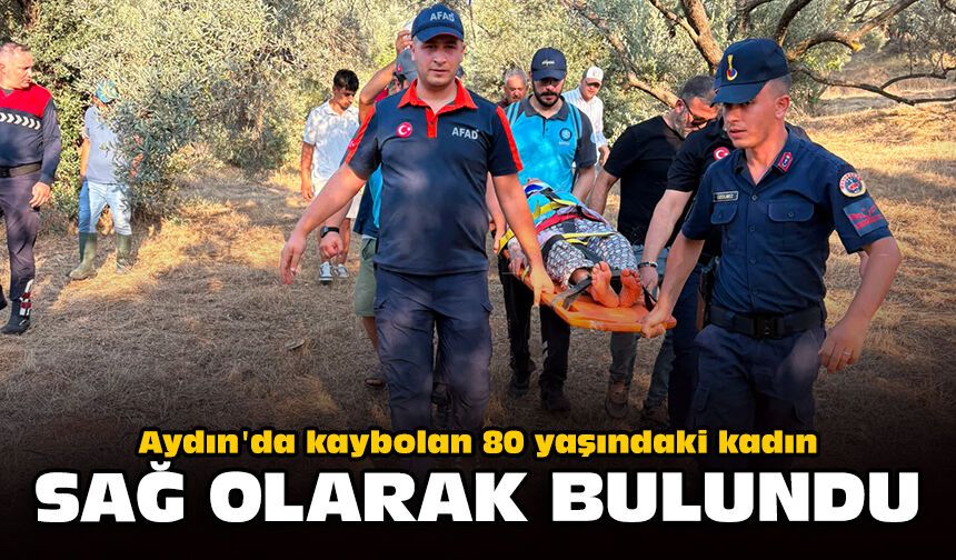 Aydın'da kaybolan 80 yaşındaki kadın, sağ olarak bulundu