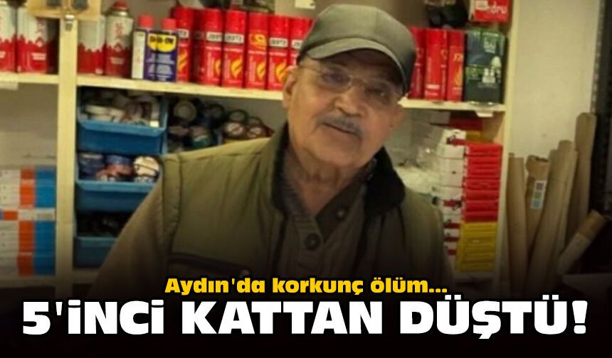 Aydın'da korkunç ölüm: 5'inci kattan düştü!