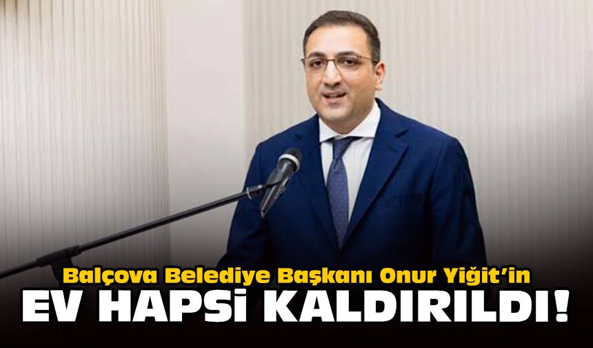 Balçova Belediye Başkanı Onur Yiğit’in ev hapsi kaldırıldı