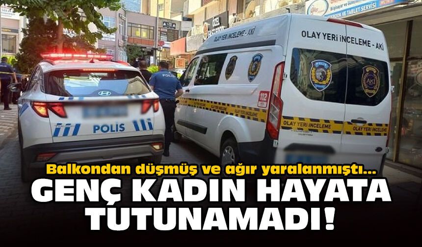 Balkondan düşmüş ve ağır yaralanmıştı: Genç kadın hayata tutunamadı!