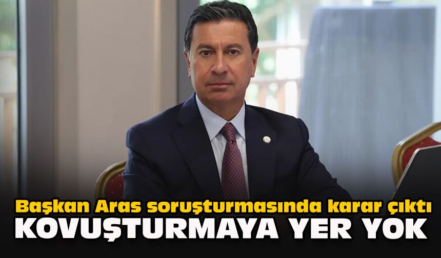Başkan Aras soruşturmasında karar çıktı: "Kovuşturmaya yer yok"