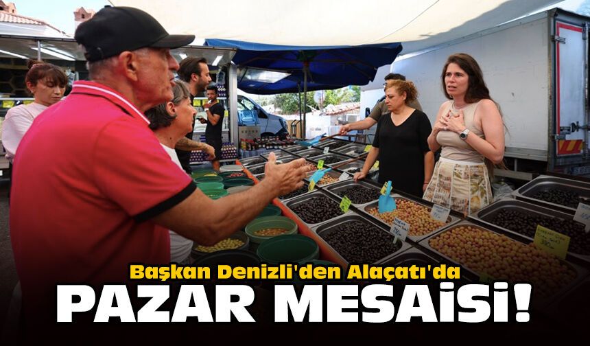 Başkan Denizli'den Alaçatı'da pazar mesaisi!