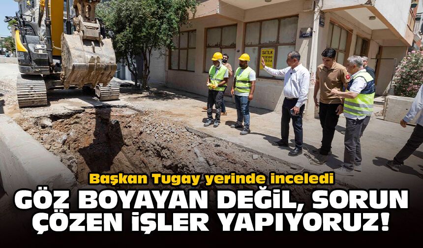 Başkan Tugay, yerinde inceledi: Göz boyayan değil, sorun çözen işler yapıyoruz