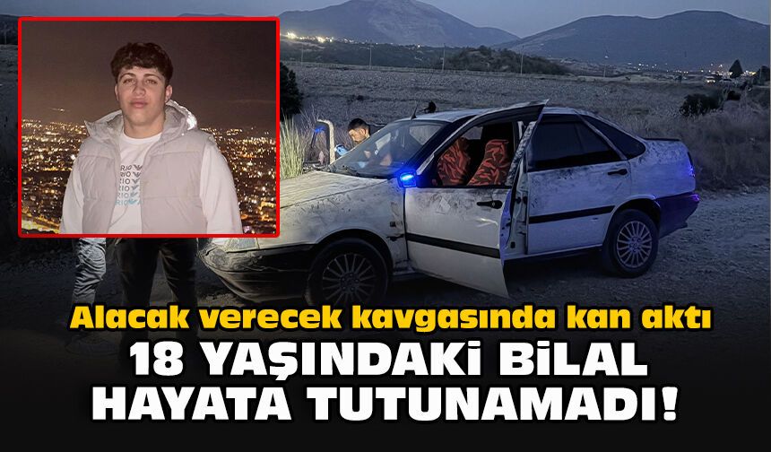 Alacak verecek kavgasında kan aktı...  18 yaşındaki Bilal hayata tutunamadı!
