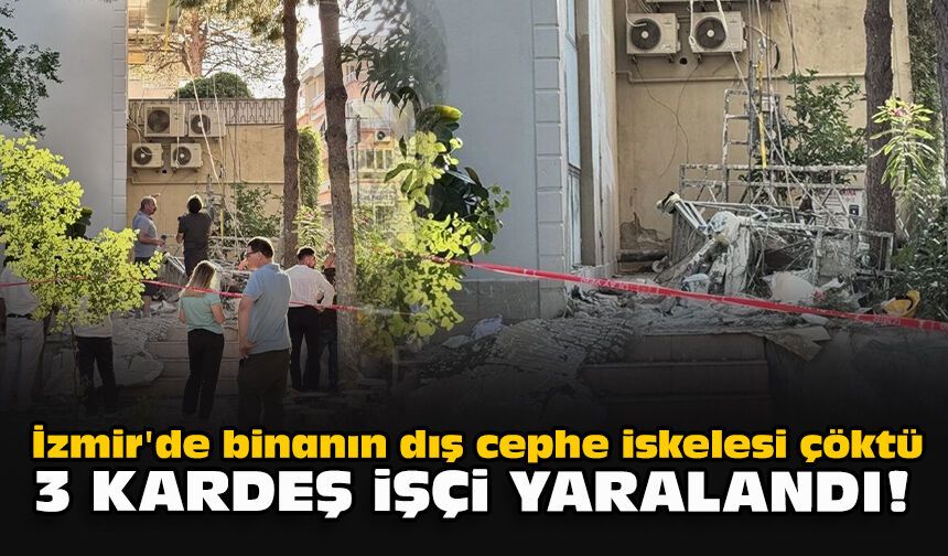 İzmir'de binanın dış cephe iskelesi çöktü... 3 kardeş işçi yaralandı!