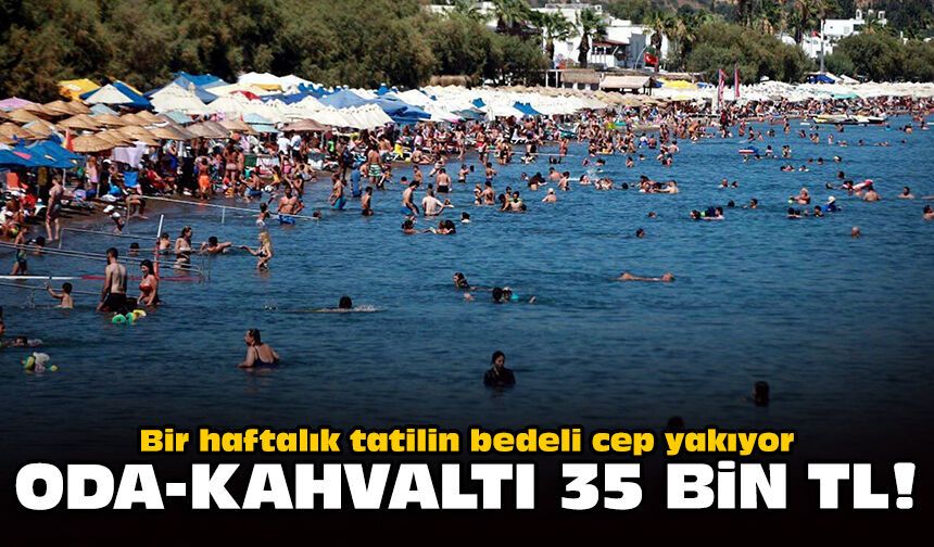 Bir haftalık tatilin bedeli cep yakıyor: Oda-kahvaltı 35 bin TL!