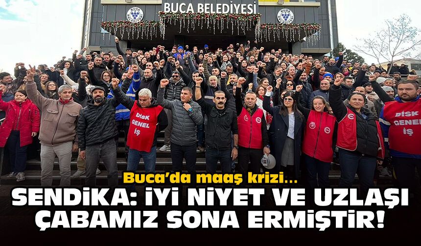 Buca’da maaş krizi… Sendikadan emekçilere mesaj: İyi niyet ve uzlaşı çabamız sona ermiştir