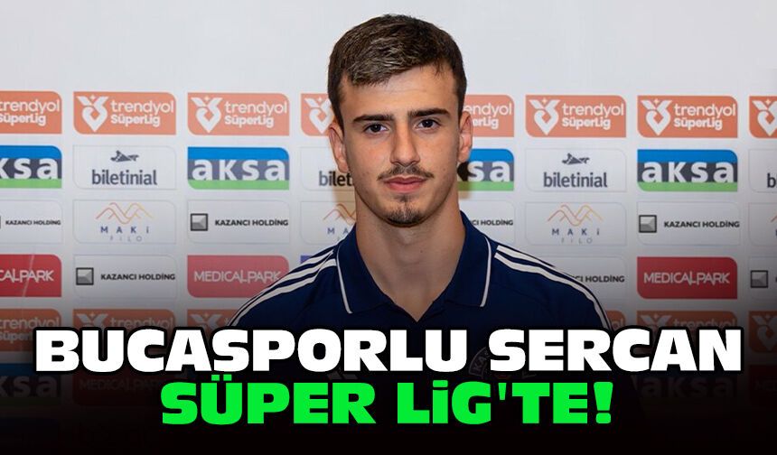 Bucasporlu Sercan, Süper Lig'te!
