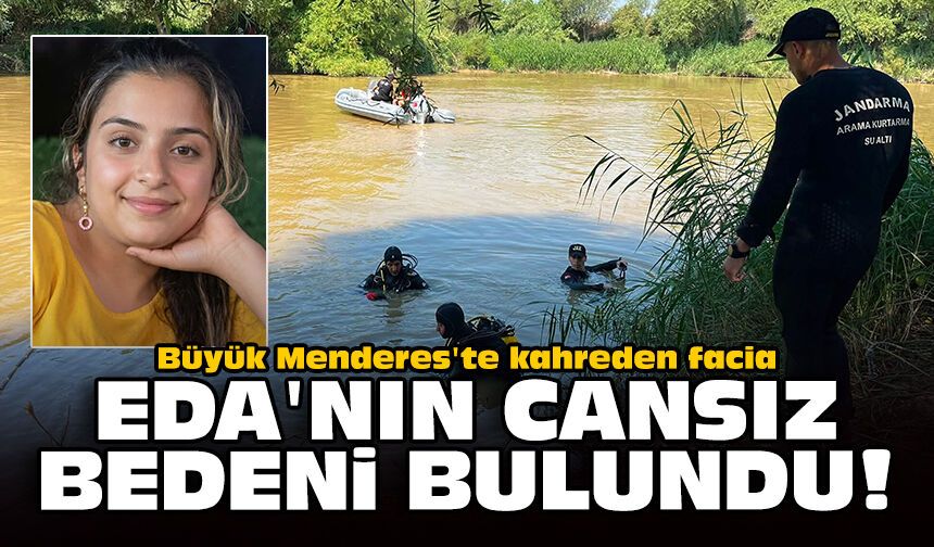 Büyük Menderes'te kahreden facia: Eda'nın cansız bedeni bulundu