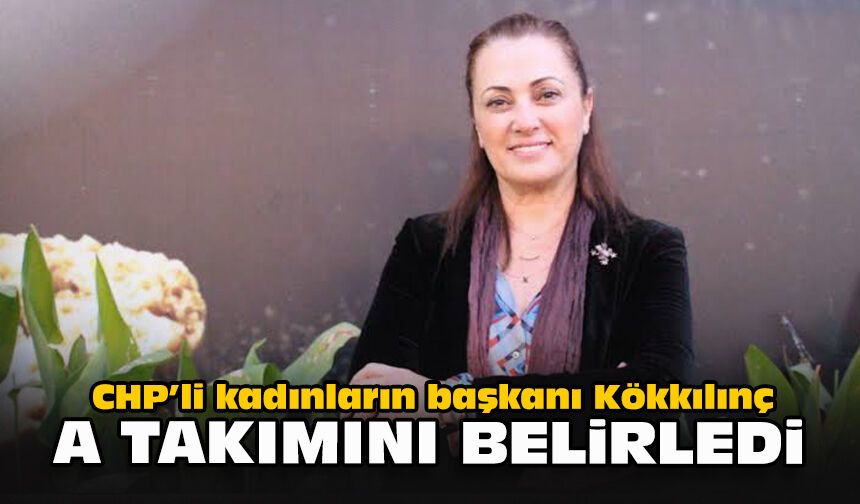 CHP’li kadınların başkanı Kökkılınç A takımını belirledi