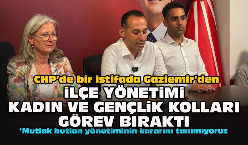CHP’de bir istifada Gaziemir’den: İlçe yönetimi, kadın ve gençlik kolları görev bıraktı
