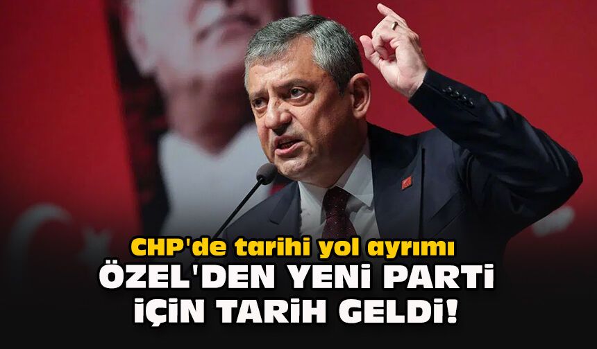 CHP'de tarihi yol ayrımı... Özel'den yeni parti için tarih geldi!