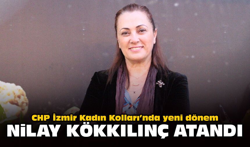 CHP İzmir Kadın Kolları’nda yeni dönem: Nilay Kökkılınç atandı