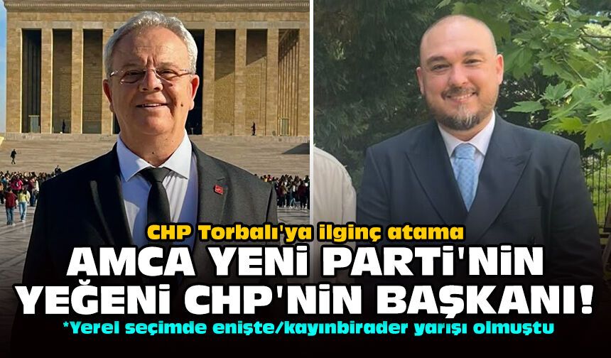 CHP Torbalı'ya ilginç atama: Amca Yeni Parti'nin yeğeni CHP'nin başkanı!