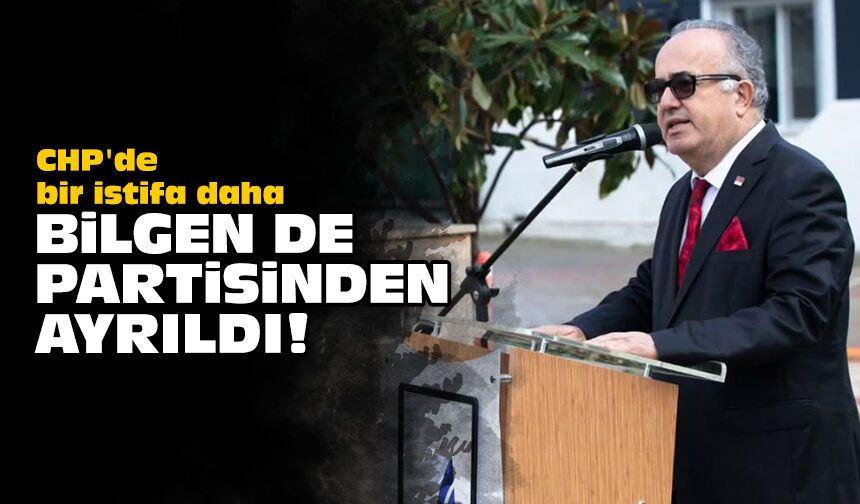 CHP'de bir istifa daha: Bilgen de partisinden ayrıldı!