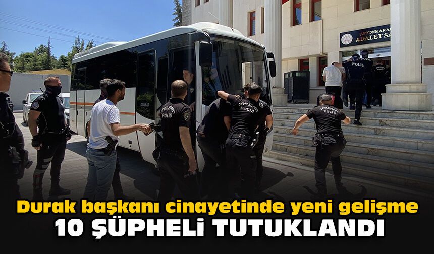 Durak başkanı cinayetinde yeni gelişme: 10 şüpheli tutuklandı