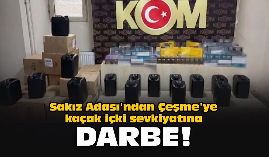 Sakız Adası'ndan Çeşme'ye kaçak içki sevkiyatına darbe!