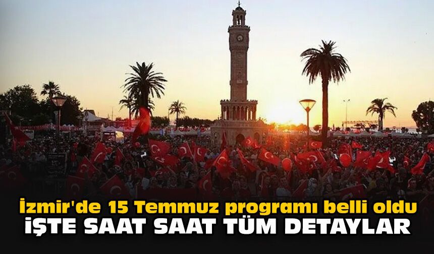 İzmir'de 15 Temmuz programı belli oldu: İşte saat saat tüm detaylar