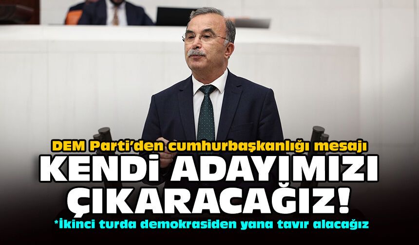 DEM Parti’den cumhurbaşkanlığı mesajı: Kendi adayımızı çıkaracağız!