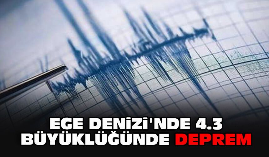 Ege Denizi'nde 4.3 büyüklüğünde deprem