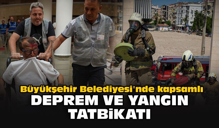 Büyükşehir Belediyesi'nde kapsamlı deprem ve yangın tatbikatı