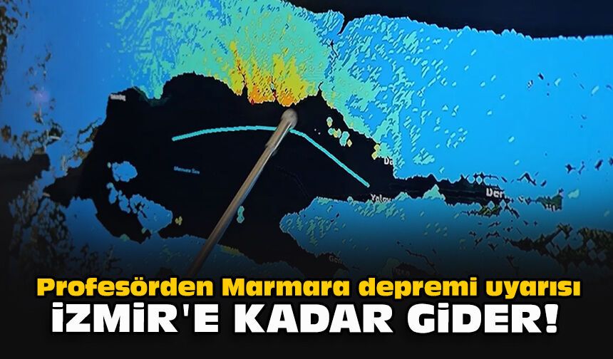 Profesörden Marmara depremi uyarısı: İzmir'e kadar gider!