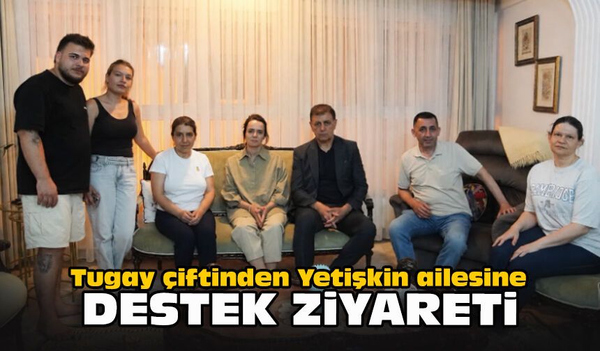 Tugay çiftinden Yetişkin ailesine destek ziyareti