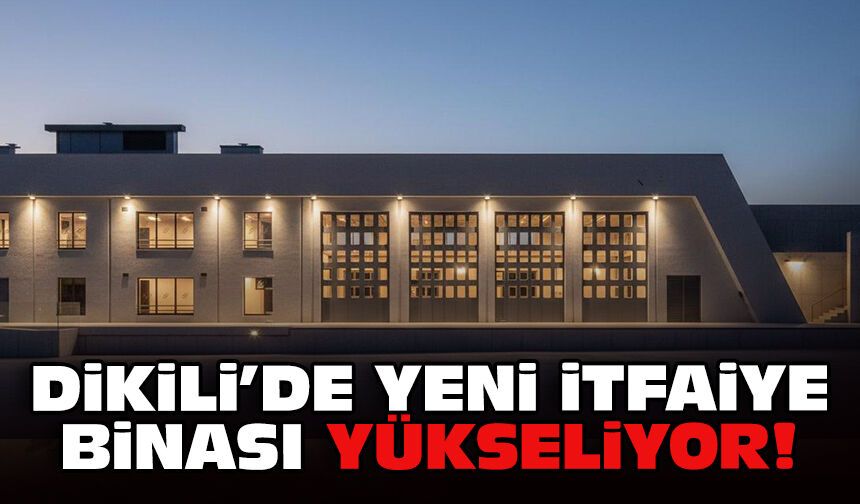 Dikili’de yeni itfaiye binası yükseliyor!