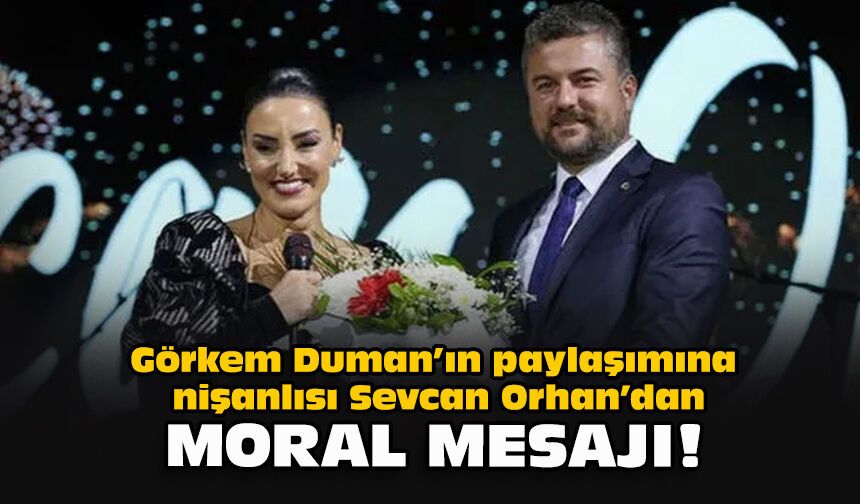 Görkem Duman’ın paylaşımına nişanlısı Sevcan Orhan’dan moral mesajı!