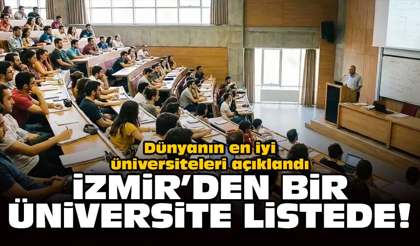 Dünyanın en iyi üniversiteleri sıralaması açıklandı: İzmir'den bir üniversite listede!