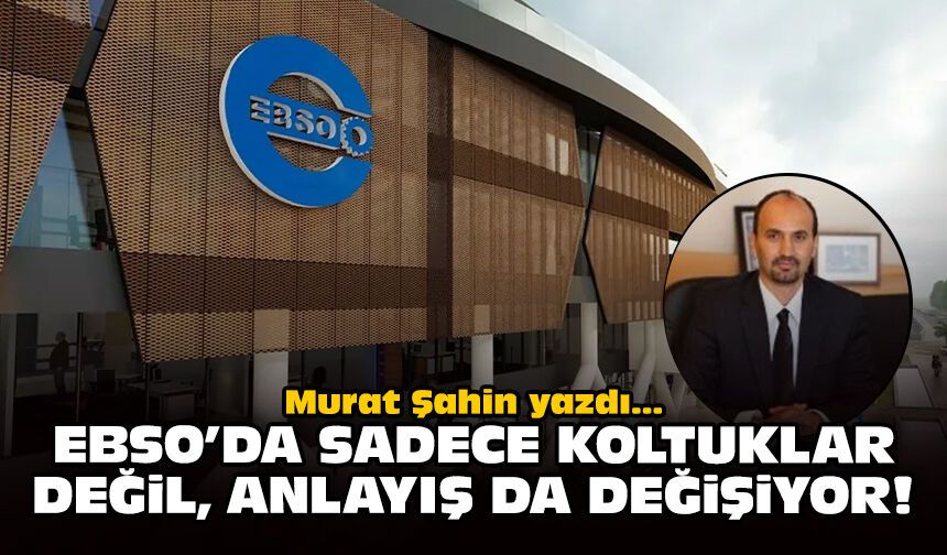 EBSO’da sadece koltuklar değil, anlayış da değişiyor!