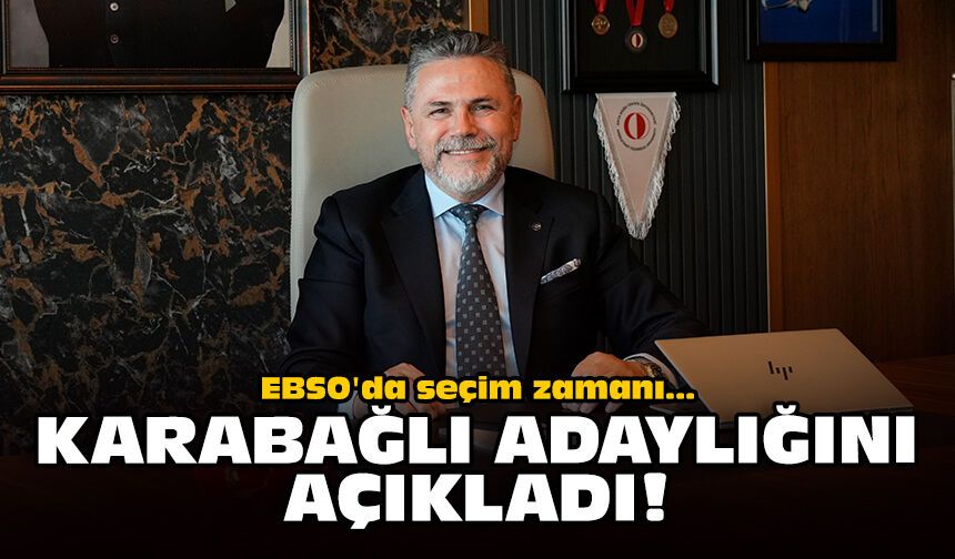 EBSO'da seçim zamanı... Karabağlı adaylığını açıkladı!