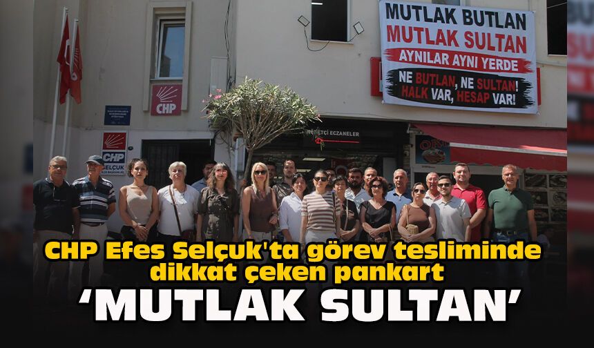 CHP Efes Selçuk'ta görev tesliminde dikkat çeken pankart: "Mutlak Sultan"