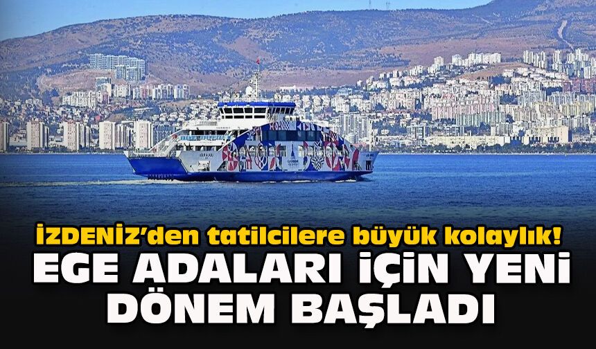 İZDENİZ’den tatilcilere büyük kolaylık! Ege Adaları için yeni dönem başladı