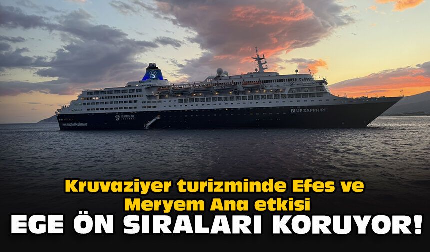 Kruvaziyer turizminde Efes ve Meryem Ana etkisi: Ege ön sıraları koruyor!