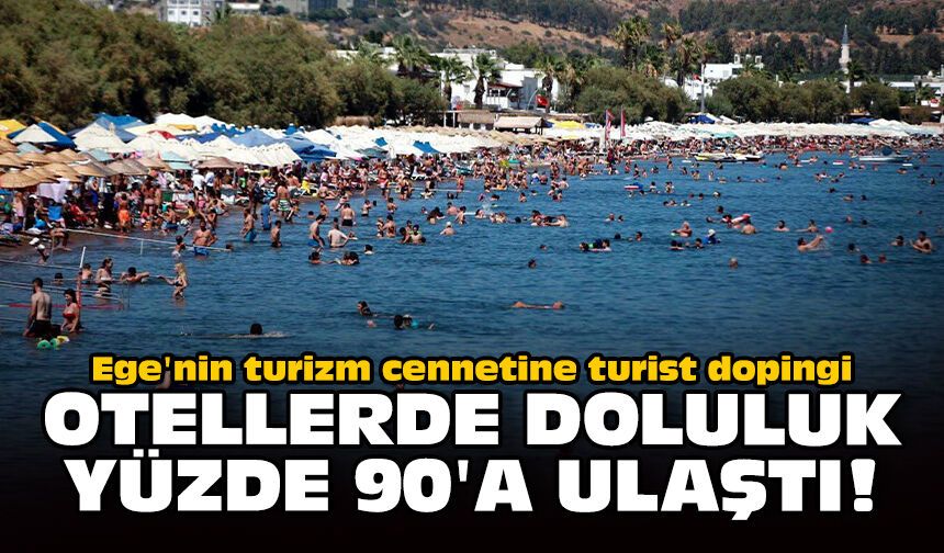 Ege'nin turizm cennetine turist dopingi: Otellerde doluluk yüzde 90'a ulaştı!