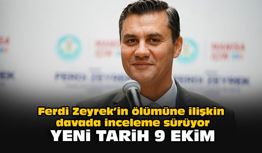 Ferdi Zeyrek’in ölümüne ilişkin davada inceleme sürüyor: Yeni tarih 9 Ekim