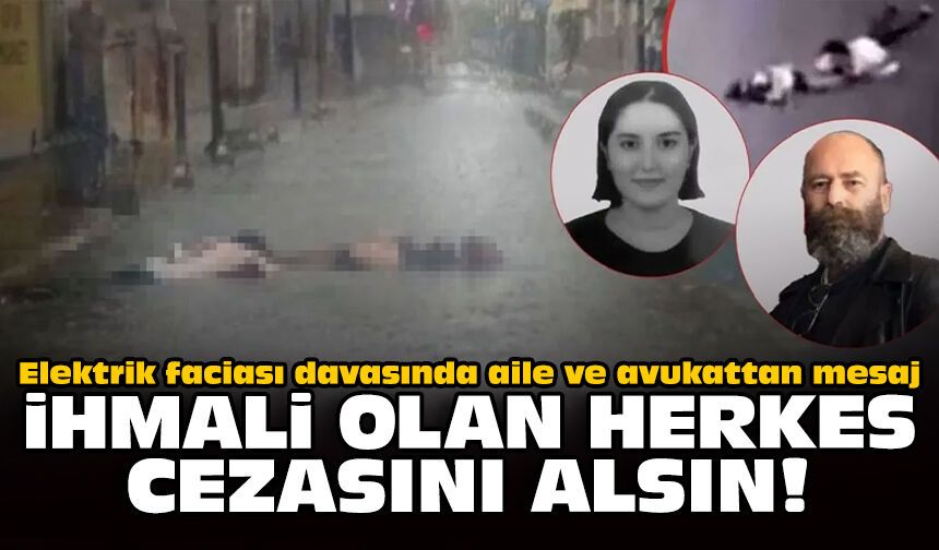 Elektrik faciası davasında aile ve avukattan mesaj: İhmali olan herkes cezasını alsın!
