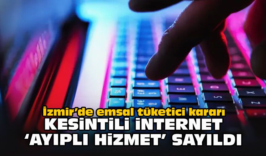 İzmir’de emsal tüketici kararı: Kesintili internet 'ayıplı hizmet' sayıldı