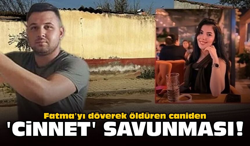Fatma'yı döverek öldüren caniden 'cinnet' savunması!