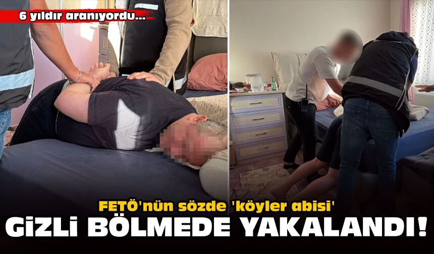 FETÖ'nün sözde 'köyler abisi' 6 yıldır aranıyordu: Gizli bölmede yakalandı!