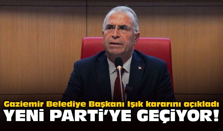 Gaziemir Belediye Başkanı Işık kararını açıkladı: YENİ Parti'ye geçiyor!