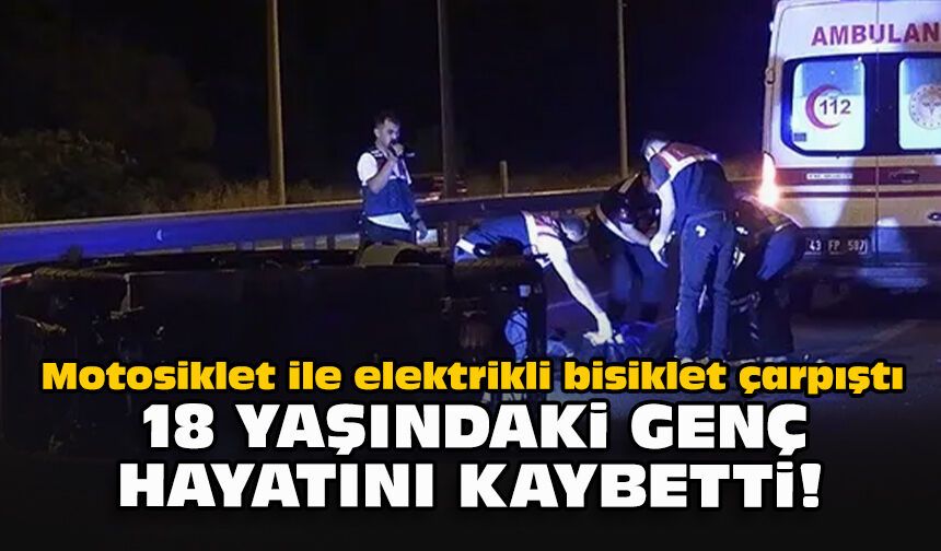 Motosiklet ile elektrikli bisiklet çarpıştı... 18 yaşındaki genç hayatını kaybetti!