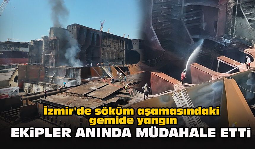 İzmir'de söküm aşamasındaki gemide yangın... Ekipler anında müdahale etti