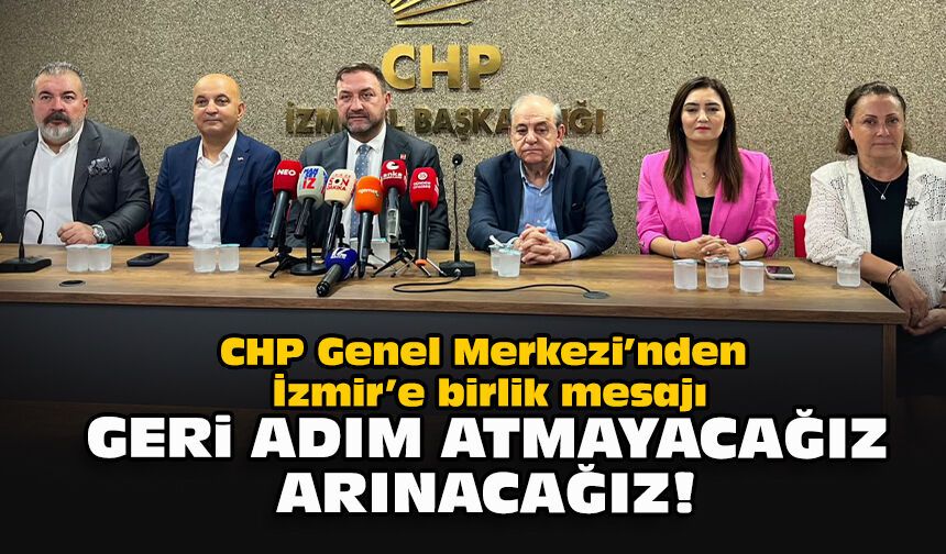 CHP Genel Merkezi’nden İzmir’e birlik mesajı: Geri adım atmayacağız, arınacağız!