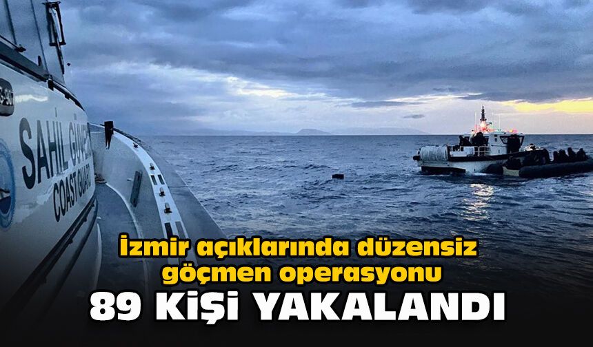 İzmir açıklarında düzensiz göçmen operasyonu... 89 kişi yakalandı
