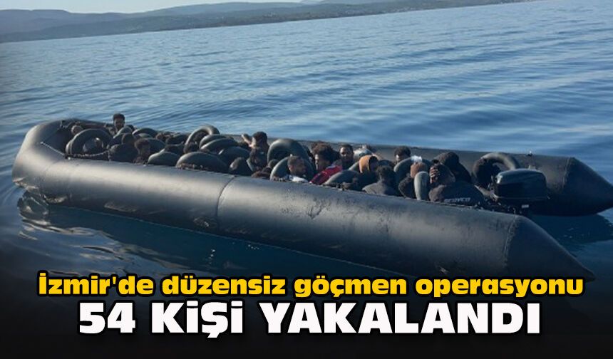 İzmir'de düzensiz göçmen operasyonu... 54 kişi yakalandı
