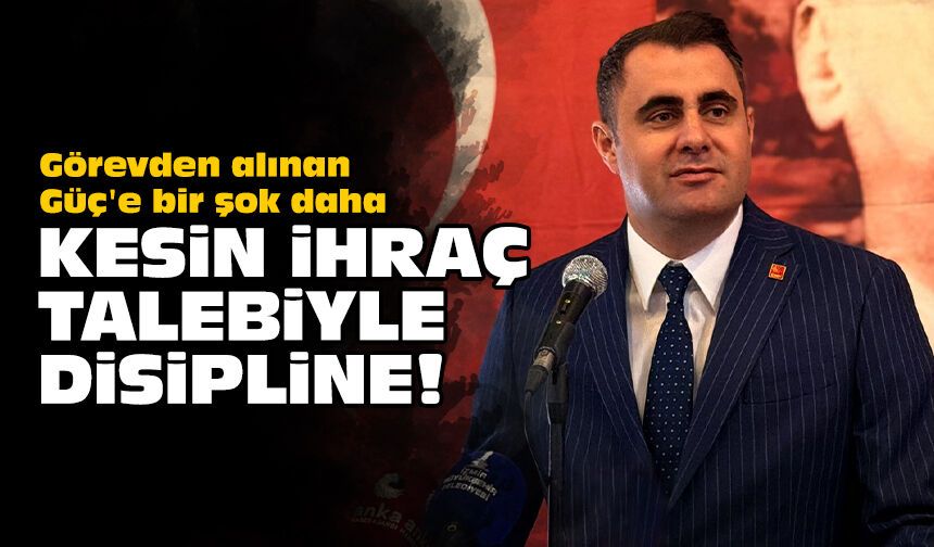 Görevden alınan Güç'e bir şok daha: Kesin ihraç talebiyle disipline!