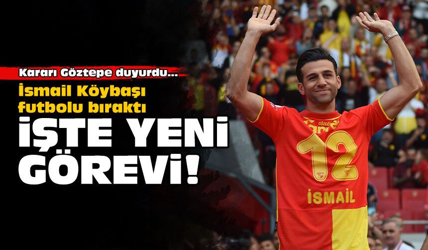 Göztepe'de İsmail Köybaşı futbolu bıraktı: İşte yeni görevi!