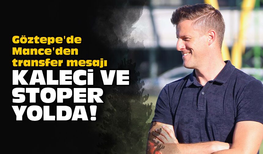 Göztepe'de Mance'den transfer mesajı: Kaleci ve stoper yolda!